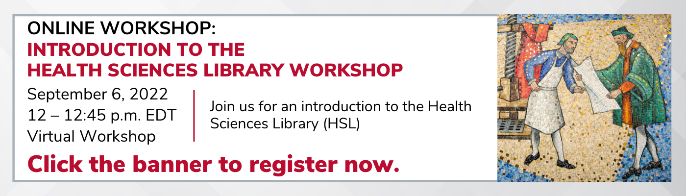 ONLINE WORKSHOP: Introduction to the  Health Sciences Library Workshop September 6, 2022 12 – 12:45 p.m. EDT Virtual Workshop Join us for an introduction to the Health Sciences Library (HSL) Click the banner to register now.