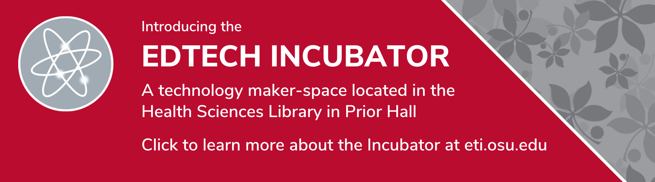Find out more about the EdTech Incubator, a collaborative technology maker space located in the Health Sciences Library in Prior Hall. Click on this image to visit the EdTech Incubator website at ETI.OSU.EDU.