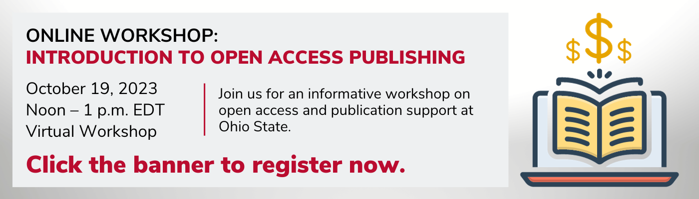 ONLINE WORKSHOP: Introduction to Open Access Publishing October 19, 2023 Noon – 1 p.m. EDT Virtual Workshop Join us for an informative workshop on open access and publication support at Ohio State. Click the banner to register now.