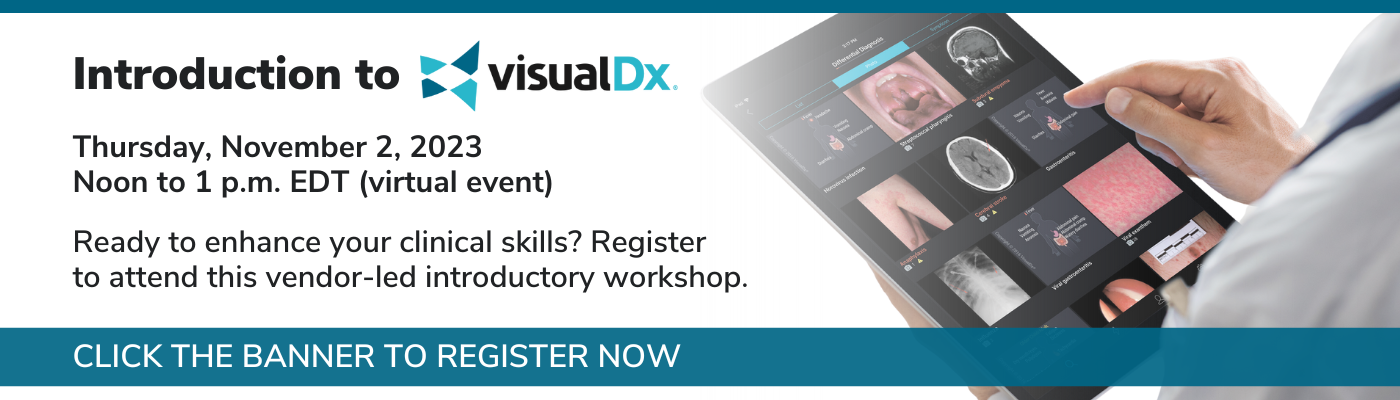Introduction to VisualDX  Thursday, November 2, 2023 12 p.m. – 1 p.m. EDT (virtual event)  Ready to enhance your clinical skills? Register now for the Introduction to VisualDx virtual workshop!   Click the banner to register now.