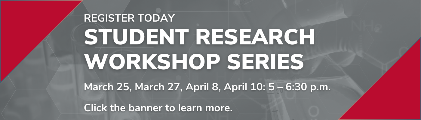 A banner promoting a “Student Research Workshop Series” with registration details and dates, set against a grey background with red accents. The text invites viewers to “REGISTER TODAY” for the workshop sessions on March 25, March 27, April 8, and April 10 from 5 – 6:30 p.m. Clicking the banner provides more information about the event.