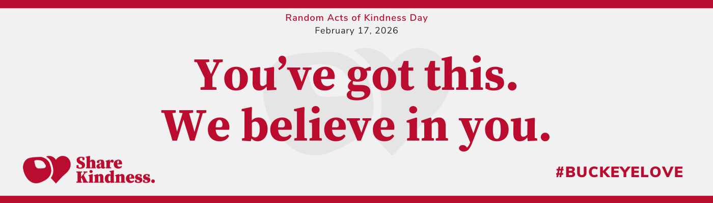 Banner for Random Acts of Kindness Day with the message ‘You’ve got this. We believe in you,’ plus Share Kindness and #BuckeyeLove.