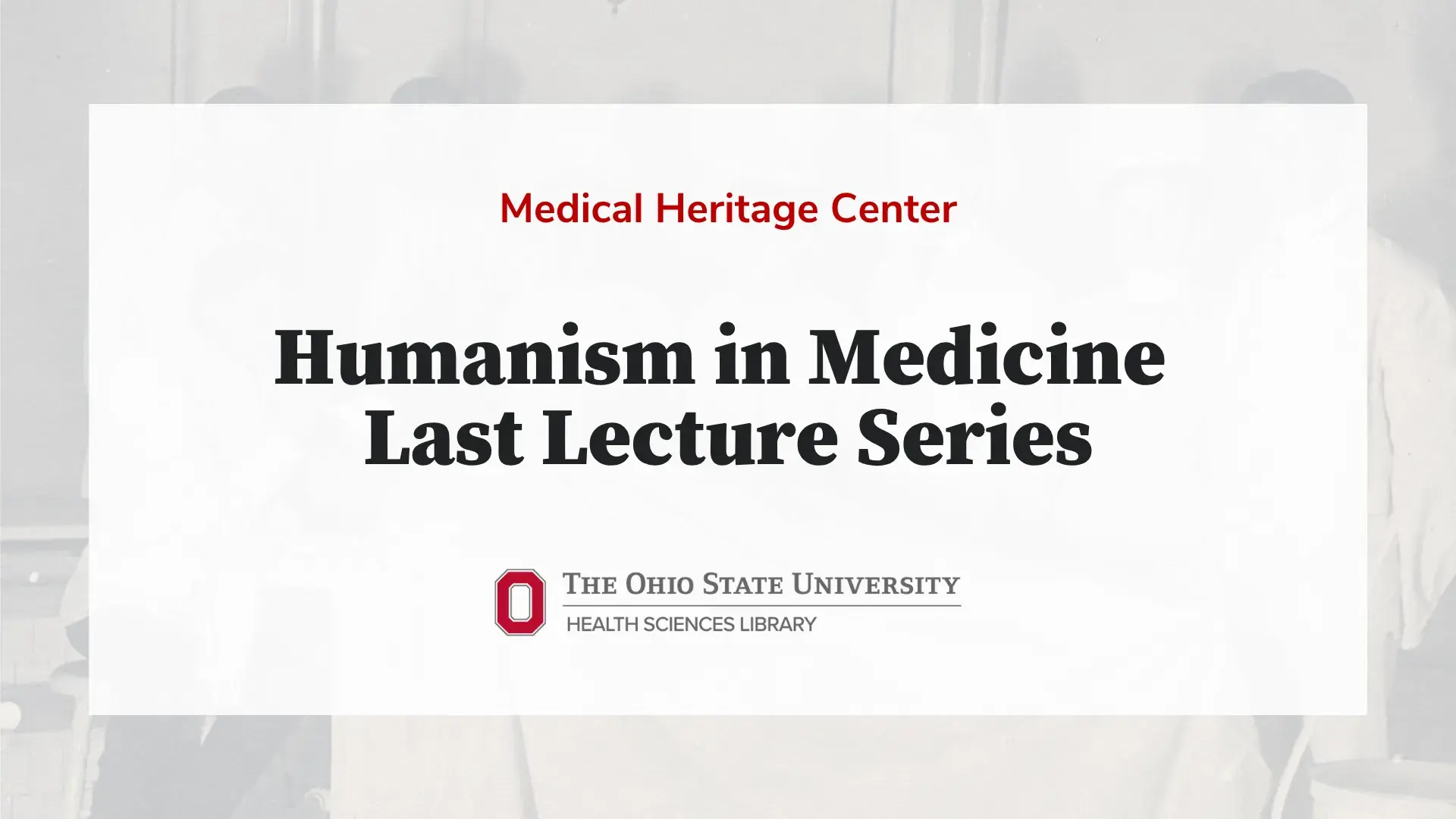 Medical Heritage Center Last Lecture Series banner: Humanism in Medicine at The Ohio State University Health Sciences Library.